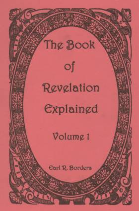 Revelation Explained Volume 1 written by Earl Borders